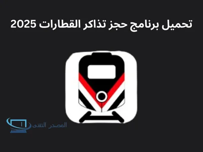 تحميل برنامج حجز تذاكر القطارات 2025