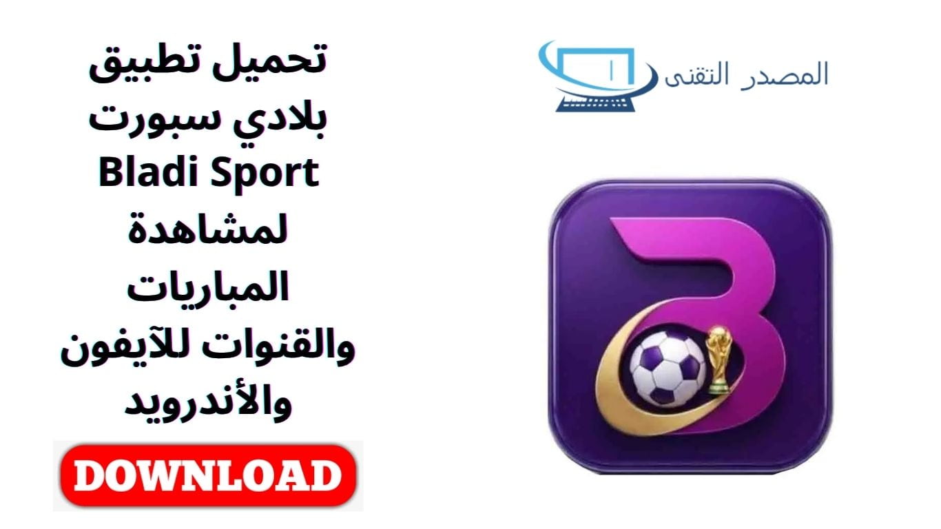 تحميل تطبيق بلادي سبورت Bladi Sport لمشاهدة المباريات والقنوات للآيفون والأندرويد